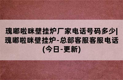 瑰嘟啦咪壁挂炉厂家电话号码多少|瑰嘟啦咪壁挂炉-总部客服客服电话(今日-更新)